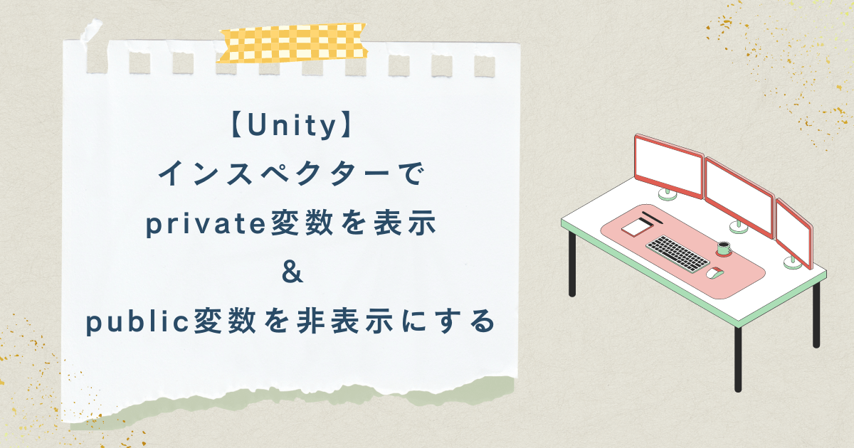 【Unity】インスペクターでprivate変数を表示＆public変数を非表示にする