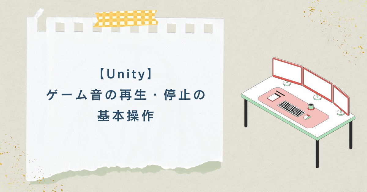 【Unity】ゲーム音の再生・停止の基本操作